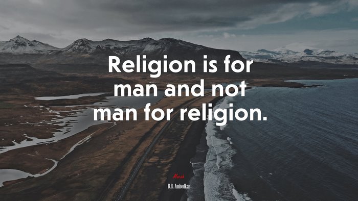 Religion is for man and not man for religion. | B.R. Ambedkar quote