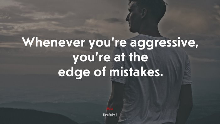 Whenever you’re aggressive, you’re at the edge of mistakes. | Mario Andretti quote