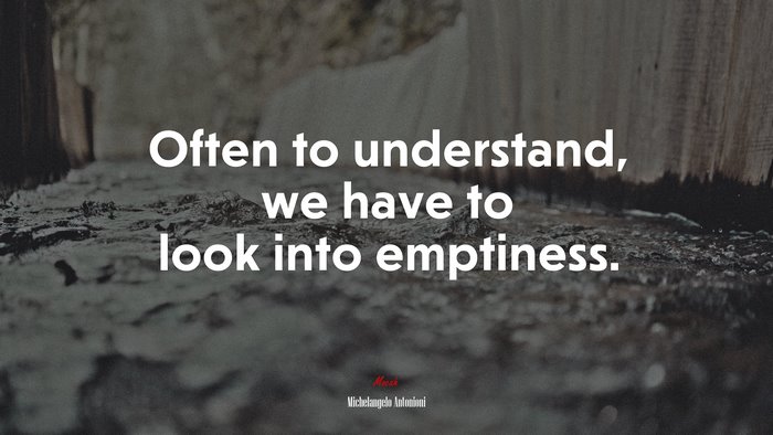 Often to understand, we have to look into emptiness. | Michelangelo Antonioni quote