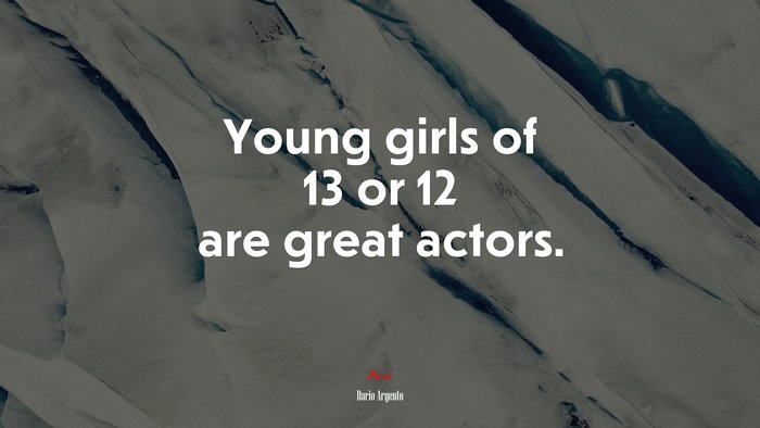 Young girls of 13 or 12 are great actors. | Dario Argento quote