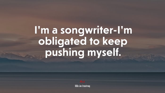 I’m a songwriter-I’m obligated to keep pushing myself. | Billie Joe Armstrong quote