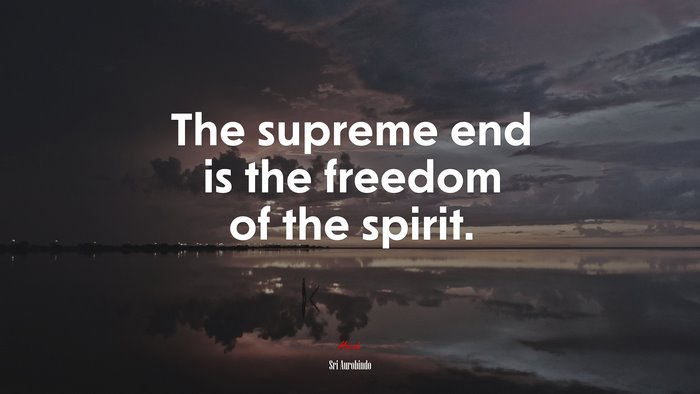 The supreme end is the freedom of the spirit. | Sri Aurobindo quote