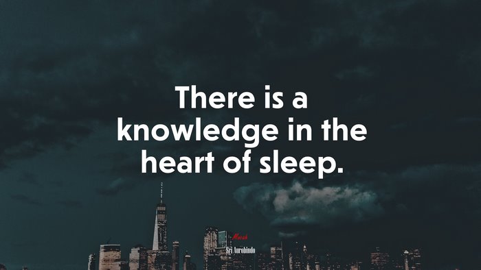 There is a knowledge in the heart of sleep. | Sri Aurobindo quote