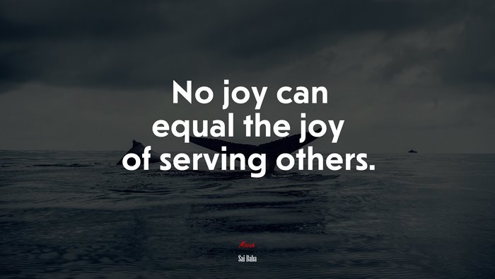No joy can equal the joy of serving others. | Sai Baba quote