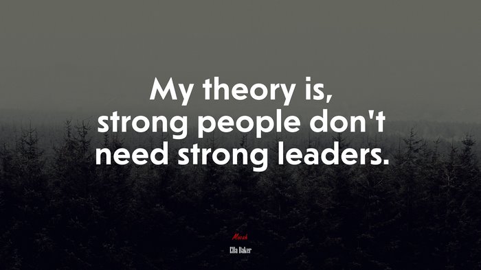 My theory is, strong people don’t need strong leaders. | Ella Baker quote