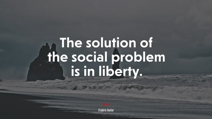 The solution of the social problem is in liberty. | Frédéric Bastiat quote