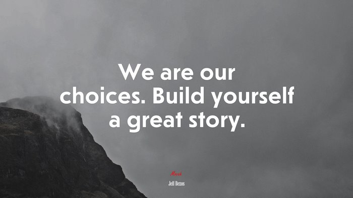We are our choices. Build yourself a great story. | Jeff Bezos quote