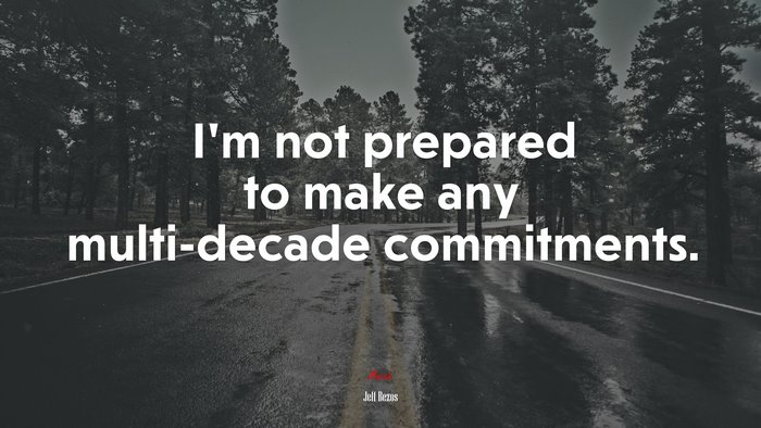 I’m not prepared to make any multi-decade commitments. | Jeff Bezos quote