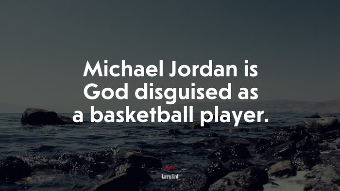 Michael Jordan is God disguised as a basketball player. | Larry Bird quote