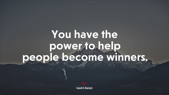 You have the power to help people become winners. | Kenneth H. Blanchard quote