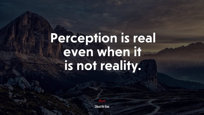 Perception is real even when it is not reality. | Edward De Bono quote
