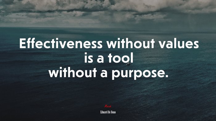 Effectiveness without values is a tool without a purpose. | Edward De Bono quote