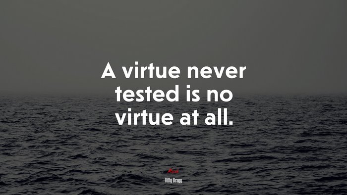 A virtue never tested is no virtue at all. | Billy Bragg quote
