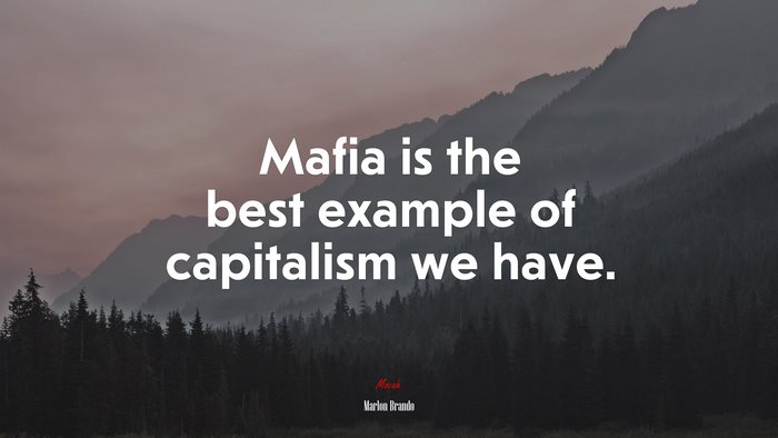 Mafia is the best example of capitalism we have. | Marlon Brando quote