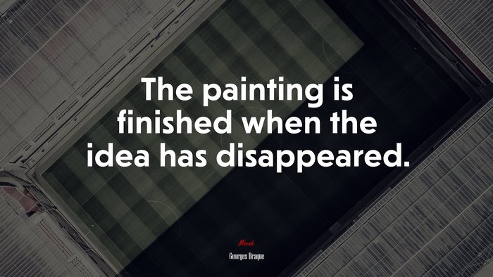 The painting is finished when the idea has disappeared. | Georges Braque quote