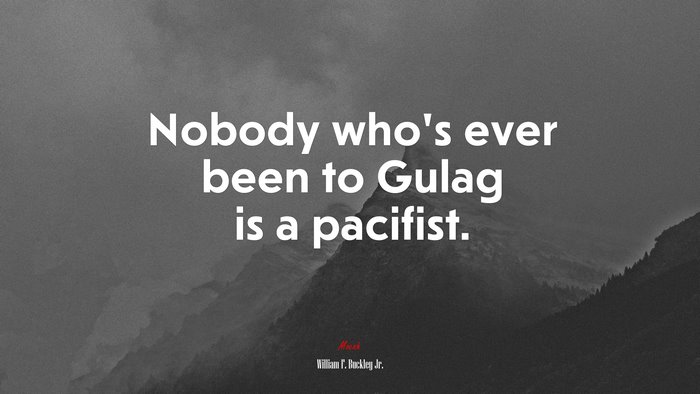 Nobody who’s ever been to Gulag is a pacifist. | William F. Buckley Jr. quote