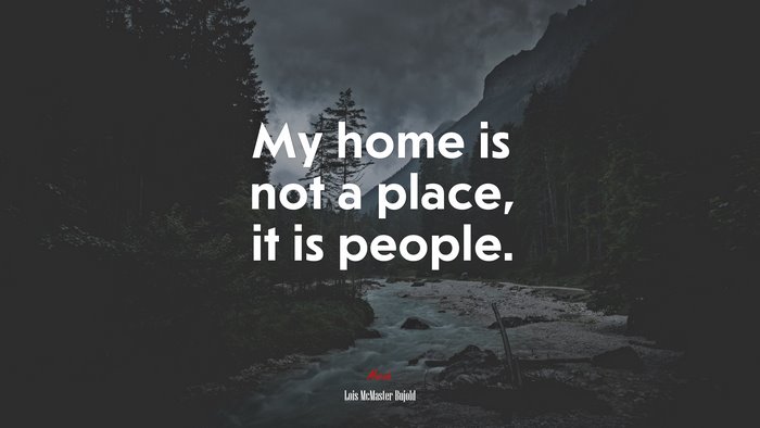 My home is not a place, it is people. | Lois McMaster Bujold quote