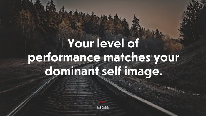 Your level of performance matches your dominant self image. | Jack Canfield quote