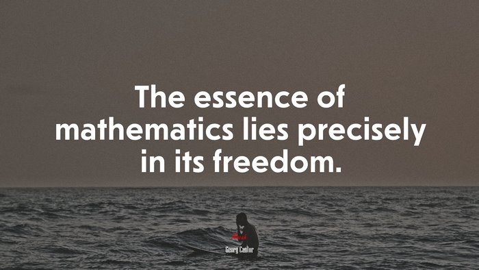 The essence of mathematics lies precisely in its freedom. | Georg Cantor quote