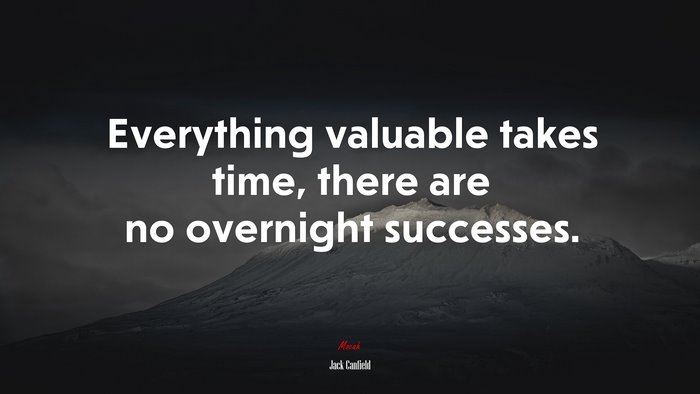 Everything valuable takes time, there are no overnight successes. | Jack Canfield quote