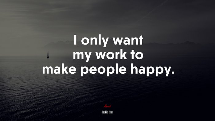 I only want my work to make people happy. | Jackie Chan quote