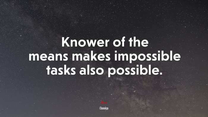 Knower of the means makes impossible tasks also possible. | Chanakya quote