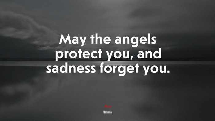 May the angels protect you, and sadness forget you. | Madonna quote