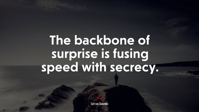 The backbone of surprise is fusing speed with secrecy. | Carl von Clausewitz quote