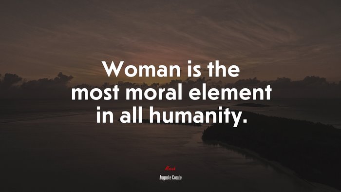 Woman is the most moral element in all humanity. | Auguste Comte quote