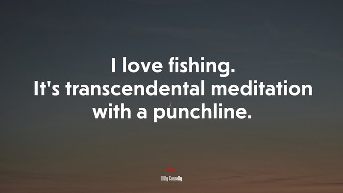 I love fishing. It’s transcendental meditation with a punchline. | Billy Connolly quote