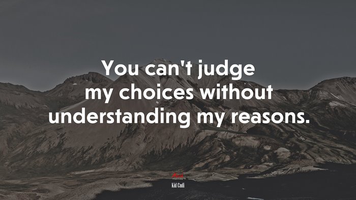 You can’t judge my choices without understanding my reasons. | Kid Cudi quote