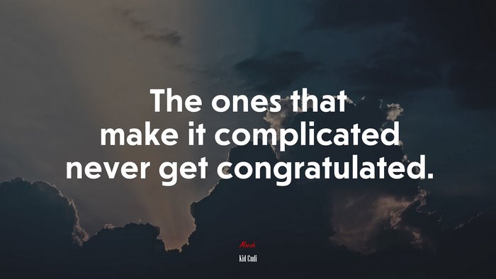The ones that make it complicated never get congratulated. | Kid Cudi quote