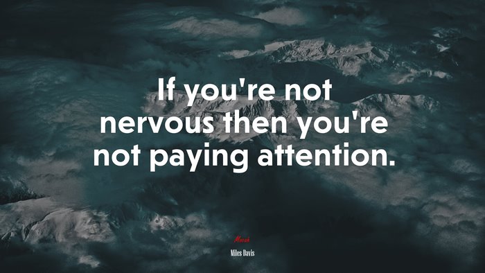 If you’re not nervous then you’re not paying attention. | Miles Davis quote
