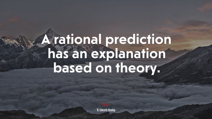 A rational prediction has an explanation based on theory. | W. Edwards Deming quote
