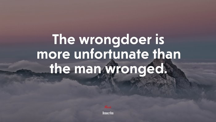 The wrongdoer is more unfortunate than the man wronged. | Democritus quote