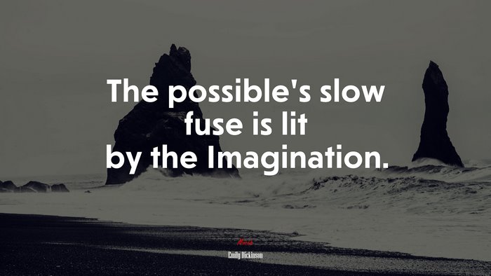The possible’s slow fuse is lit by the Imagination. | Emily Dickinson quote