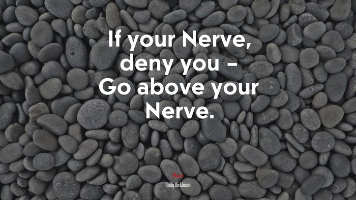 If your Nerve, deny you – Go above your Nerve. | Emily Dickinson quote
