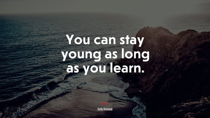 You can stay young as long as you learn. | Emily Dickinson quote