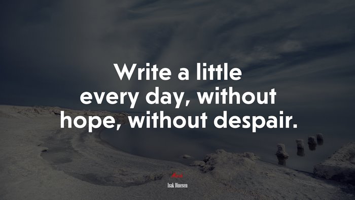 Write a little every day, without hope, without despair. | Isak Dinesen quote