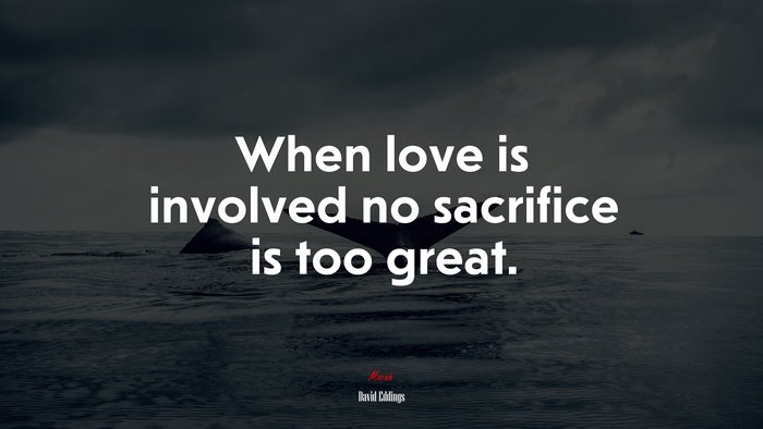 When love is involved no sacrifice is too great. | David Eddings quote