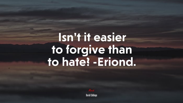 Isn’t it easier to forgive than to hate? -Eriond. | David Eddings quote