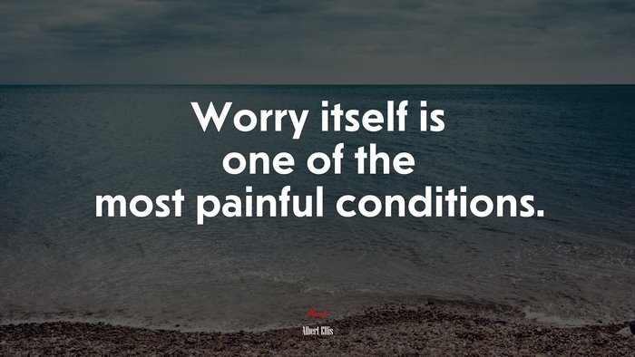 Worry itself is one of the most painful conditions. | Albert Ellis quote