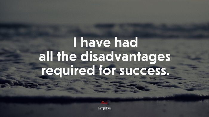 I have had all the disadvantages required for success. | Larry Ellison quote