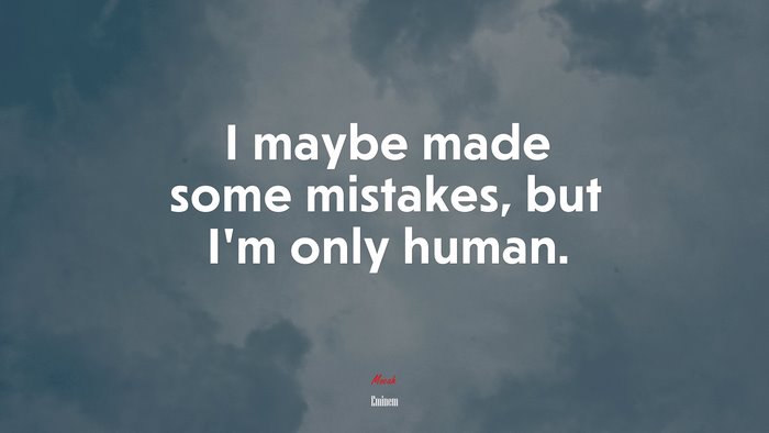 I maybe made some mistakes, but I’m only human. | Eminem quote