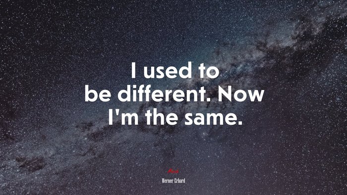 I used to be different. Now I’m the same. | Werner Erhard quote