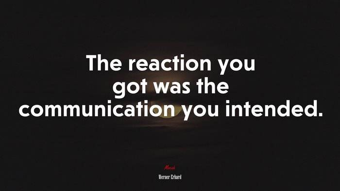 The reaction you got was the communication you intended. | Werner Erhard quote
