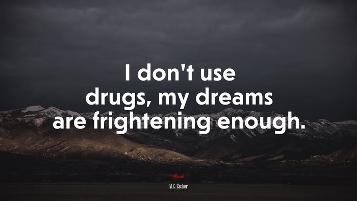 I don’t use drugs, my dreams are frightening enough. | M.C. Escher quote