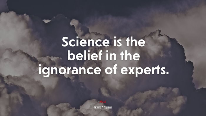 Science is the belief in the ignorance of experts. | Richard P. Feynman quote