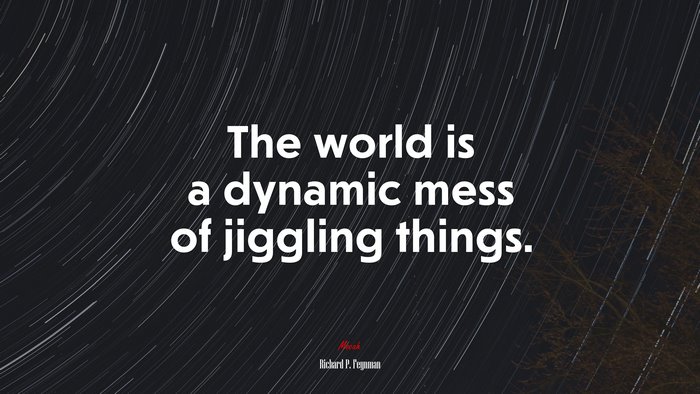The world is a dynamic mess of jiggling things. | Richard P. Feynman quote