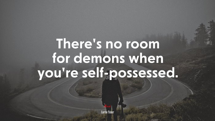 There’s no room for demons when you’re self-possessed. | Carrie Fisher quote